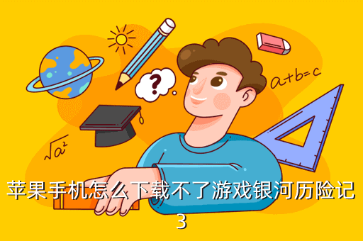 蘋果手機(jī)怎么下載不了游戲銀河歷險(xiǎn)記3